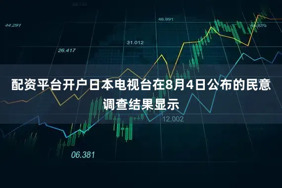 配资平台开户日本电视台在8月4日公布的民意调查结果显示