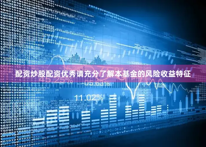 配资炒股配资优秀请充分了解本基金的风险收益特征