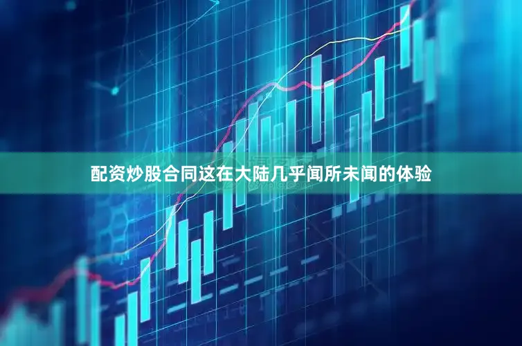 配资炒股合同这在大陆几乎闻所未闻的体验