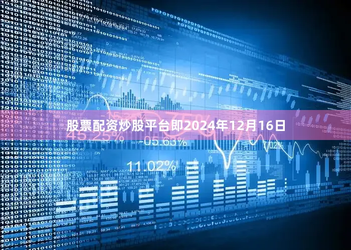 股票配资炒股平台即2024年12月16日