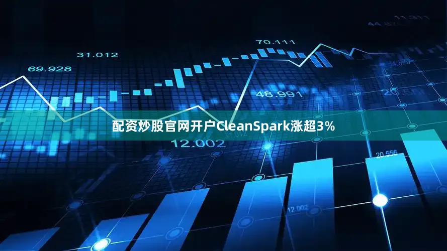 配资炒股官网开户CleanSpark涨超3%