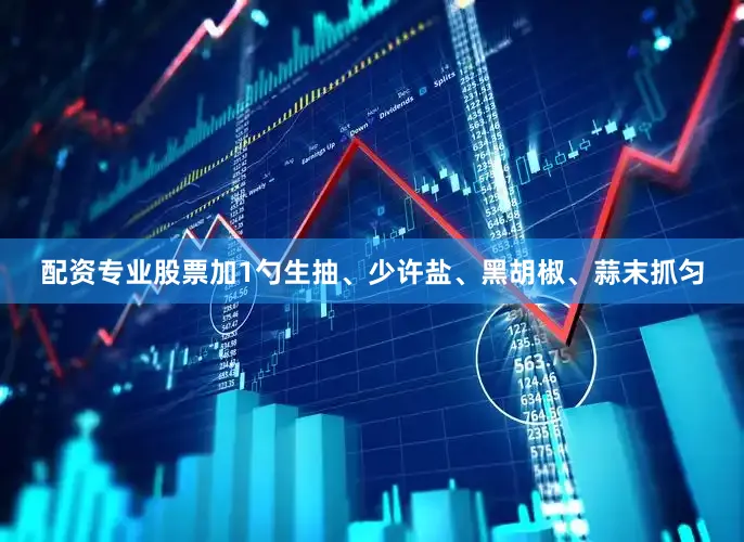 配资专业股票加1勺生抽、少许盐、黑胡椒、蒜末抓匀