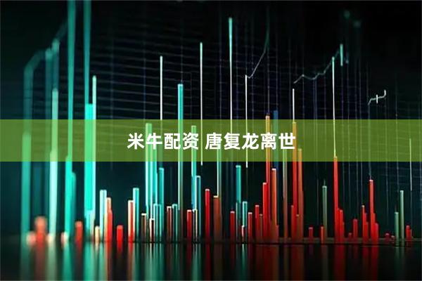 米牛配资 唐复龙离世